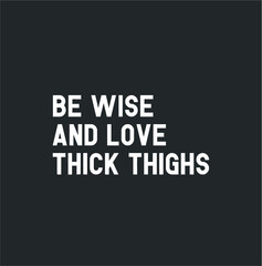 Be Wise And Love Thick Thighs Funny Meme Proud Body Loving new design vector illustrator