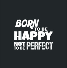 Born To Be Happy Not To Be Perfect new design vector illustrator