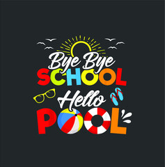 Bye Bye School Hello Pool Shirt Summer Student Funny Teacher new design vector illustrator