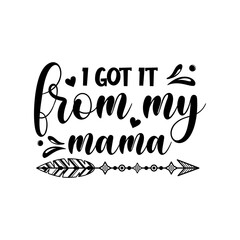 I got it from my mama inspirational slogan inscription. Vector quotes. Illustration for prints on t-shirts and bags, posters, cards. Isolated on white background. Vector illustration.