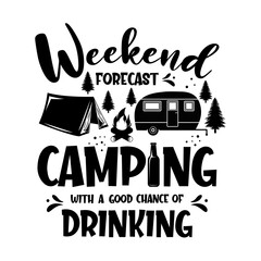 Weekend forecast camping with a good chance of drinking motivational slogan inscription. Vector quotes. Illustration for prints on t-shirts and bags, posters, cards. Isolated on white background.