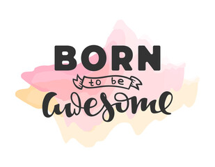 Born to awesome vector hand drawn lettering on watercolor background