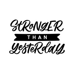 Hand lettered quote. The inscription: Stronger than yesterday. Perfect design for greeting cards, posters, T-shirts, banners, print invitations.