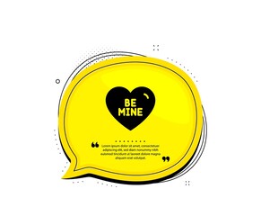 Be mine icon. Quote speech bubble. Sweet heart sign. Valentine day love symbol. Quotation marks. Classic be mine icon. Vector