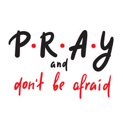 Pray and don't be afraid - inspire motivational religious quote. Hand drawn beautiful lettering. Print for inspirational poster, t-shirt, bag, cups, card, flyer, sticker, badge. Cute funny writing