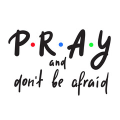 Pray and don't be afraid - inspire motivational religious quote. Hand drawn beautiful lettering. Print for inspirational poster, t-shirt, bag, cups, card, flyer, sticker, badge. Cute funny writing