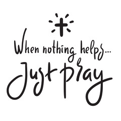 When nothing helps just pray - inspire motivational religious quote. Hand drawn beautiful lettering. Print for inspirational poster, t-shirt, bag, cups, card, flyer, sticker, badge. Cute funny vector
