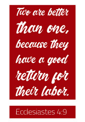 Two are better than one, because they have a good return for their labor. Bible verse, quote
