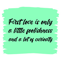 First love is only a little foolishness and a lot of curiosity. Vector Quote