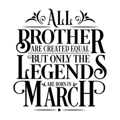 All Brother are Created  equal but legends are born in March : Birthday Vector