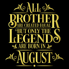 All Brother are Created  equal but legends are born in August : Birthday Vector