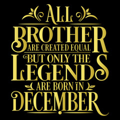 All Brother are Created  equal but legends are born in December  : Birthday Vector