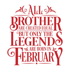 All Brother are Created  equal but legends are born in February  : Birthday Vector