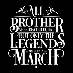 Naklejka premium All Brother are Created equal but legends are born in March : Birthday Vector