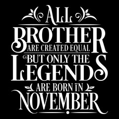 All Brother are Created  equal but legends are born in November : Birthday Vector