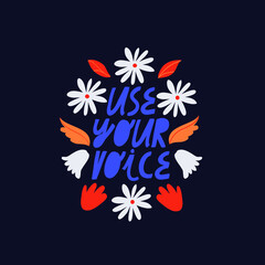 Vector lettering with colorful flowers and floral elements on dark background. Use Your Voice inspirational quote. Hand drawn inscription. Activism. For cards, posters, stationery.