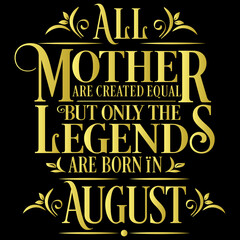 All Mother are created equal but legends are born in August : Birthday Vector