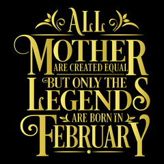 All Mother are created equal but legends are born in February : Birthday Vector