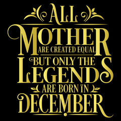 All Mother are created equal but legends are born in December : Birthday Vector