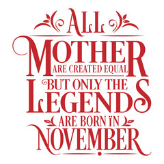 All Mother are created equal but legends are born in November : Birthday Vector