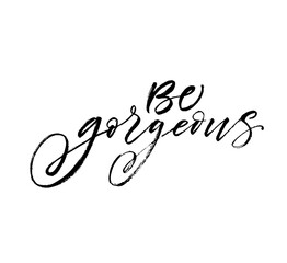 Be gorgeous ink brush vector lettering. Modern slogan handwritten vector calligraphy. Black paint lettering isolated on white background. Postcard, greeting card, t shirt decorative print.