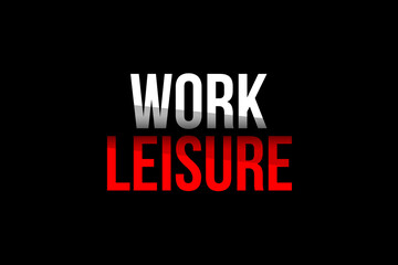 Fototapeta na wymiar Work vs Leisure concept. Words in red and white meaning the need to work to get to relax and take time off. Opposite words