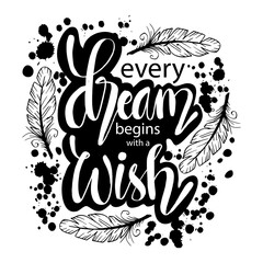 Every dream begins with a wish hand lettering with feathers. Motivational quote.