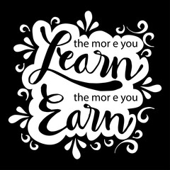 Fototapeta na wymiar The more you learn the more you earn. Inspiring Motivation Quote.