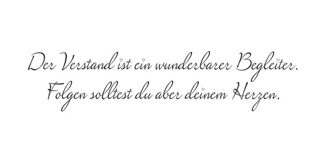 Der Verstand ist ein wunderbarer Begleiter. Folgen solltest du aber deinem Herzen.