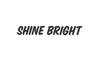 Shine bright quote lettering. Calligraphy inspiration graphic design typography element. Cute hand written vector sign letters.