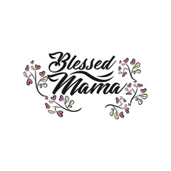 Blessed to be mama. Hand drawn vector lettering. Motivation phrase. Isolated on white background.