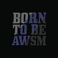 Born to be awesome Vintage design. Grunge background. Typography, t-shirt graphics, print, poster, banner, flyer, postcard