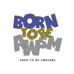 Born to be awesome Vintage design. Grunge background. Typography, t-shirt graphics, print, poster, banner, flyer, postcard