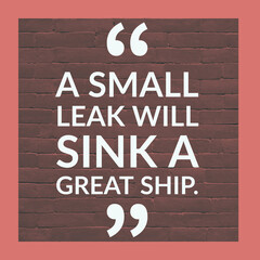 A small leak will sink a great ship, English Motivational Quote with border and bricks at the background