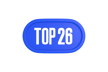 Top 26 sign in blue color isolated on white background, 3d illustration.