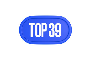 Top 39 sign in blue color isolated on white background, 3d illustration.