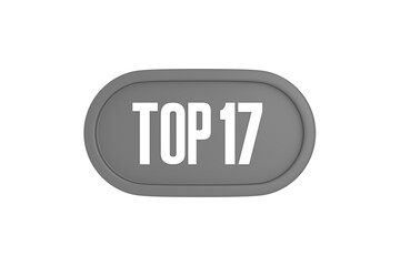 Top 17 sign in grey color isolated on white background, 3d illustration.
