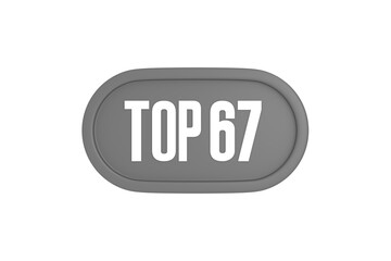 Top 67 sign in grey color isolated on white background, 3d illustration.