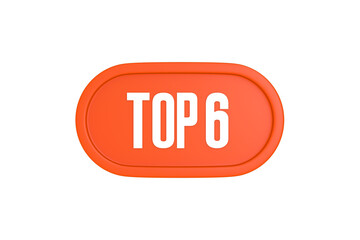 Top 6 sign in orange color isolated on white background, 3d illustration.