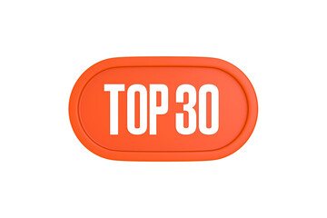 Top 30 sign in orange color isolated on white background, 3d illustration.
