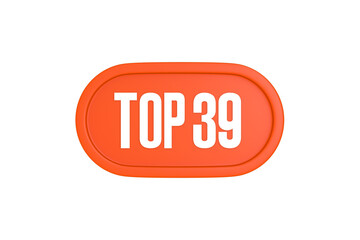 Top 39 sign in orange color isolated on white background, 3d illustration.