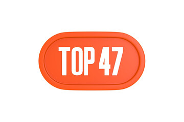 Top 47 sign in orange color isolated on white background, 3d illustration.