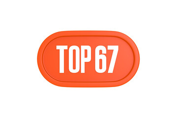 Top 67 sign in orange color isolated on white background, 3d illustration.