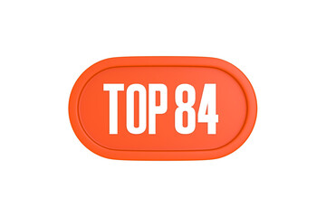 Top 84 sign in orange color isolated on white background, 3d illustration.