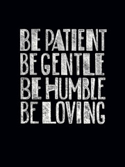 Bible verses art: Be Patient, Be Gentle, Be Humble, Be Loving. Ephesians 4:2-3. Interior poster.  Textured modern chalk lettering. Black and White.