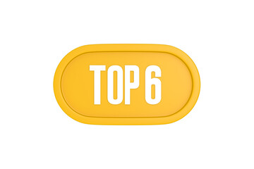 Top 6 sign in yellow color isolated on white color background, 3d illustration