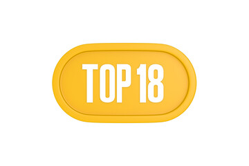Top 18 sign in yellow color isolated on white color background, 3d illustration