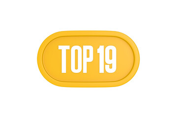 Top 19 sign in yellow color isolated on white color background, 3d illustration