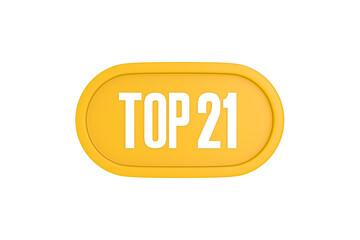 Top 21 sign in yellow color isolated on white color background, 3d illustration