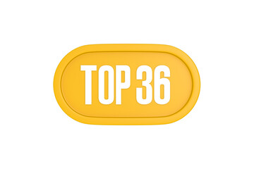 Top 36 sign in yellow color isolated on white color background, 3d illustration